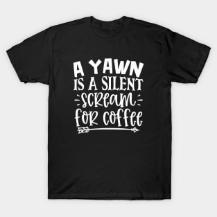 A Yawn Is A Silent Scream For Coffee T-Shirt